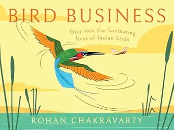Bird Business: Dive Into The Fascinating Lives Of Indian Birds