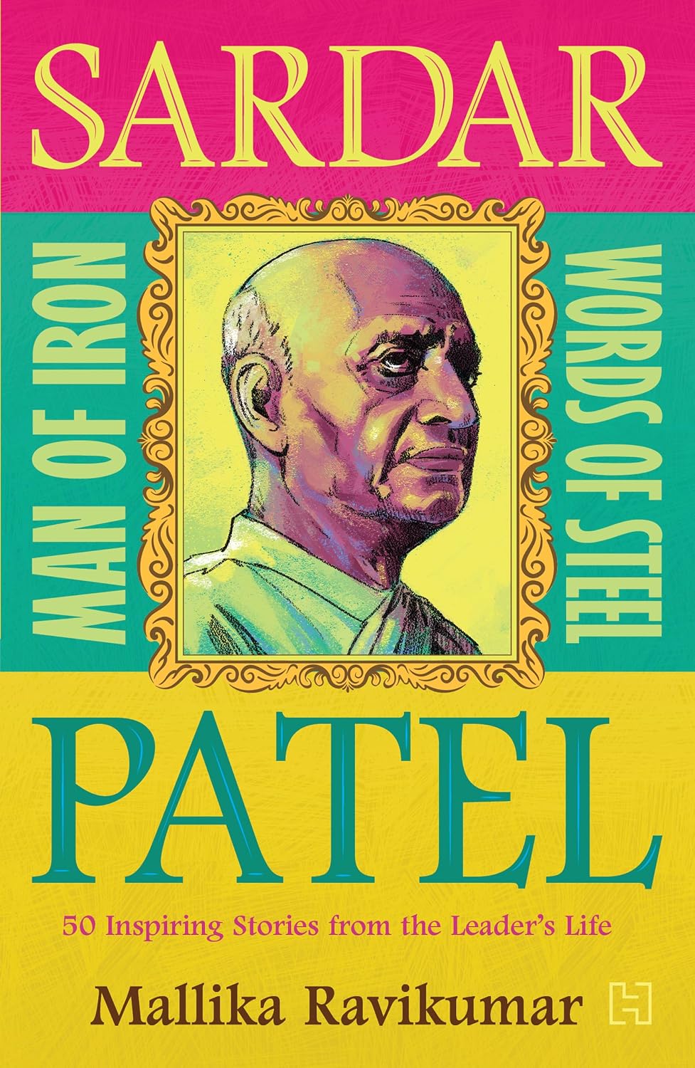 Sardar Patel: Man of Iron: Words of Steel: 50 Inspiring Stories from the Leader's Life